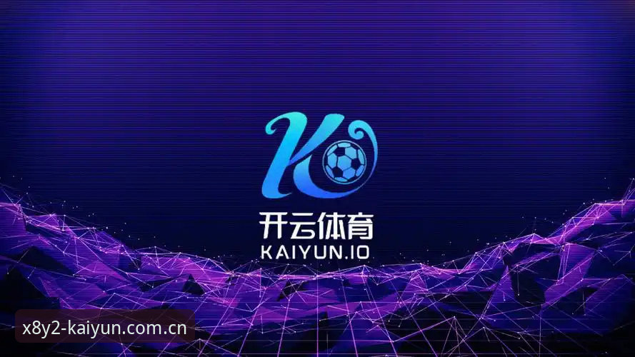开云体育登录常见问题全面解析：KAIYUN官网最新版本、X8Y2直播与登录入口的深层逻辑